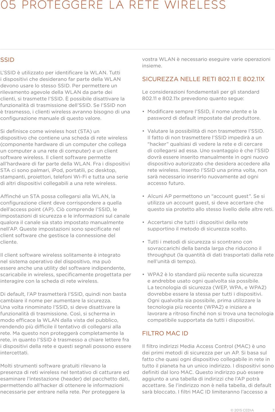 Se l SSID non è trasmesso, i clienti wireless avranno bisogno di una configurazione manuale di questo valore.