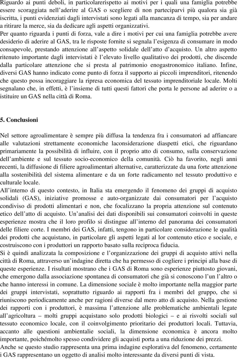 Per quanto riguarda i punti di forza, vale a dire i motivi per cui una famiglia potrebbe avere desiderio di aderire al GAS, tra le risposte fornite si segnala l esigenza di consumare in modo