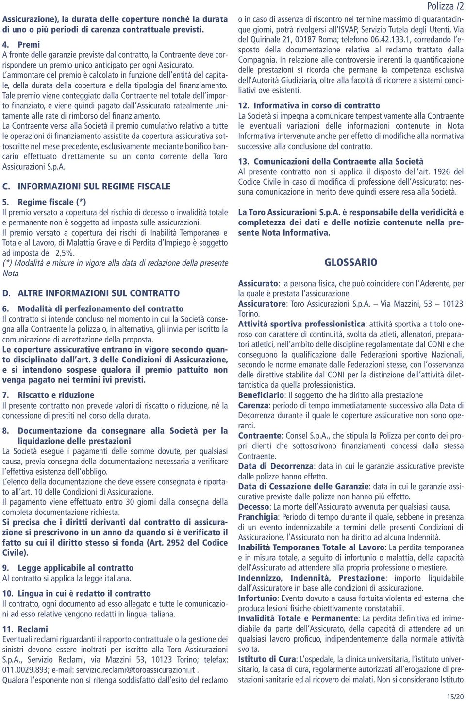 L ammontare del premio è calcolato in funzione dell entità del capitale, della durata della copertura e della tipologia del finanziamento.