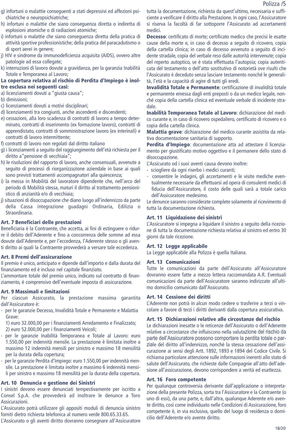 sindrome da immunodeficienza acquisita (AIDS), ovvero altre patologie ad essa collegate; k) interruzioni di lavoro dovute a gravidanza, per la garanzia Inabilità Totale e Temporanea al Lavoro; La