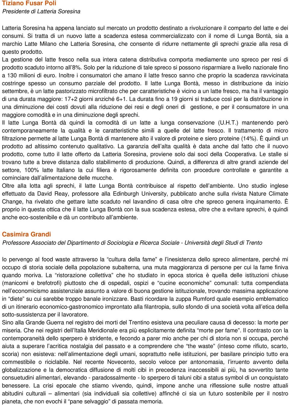 resa di questo prodotto. La gestione del latte fresco nella sua intera catena distributiva comporta mediamente uno spreco per resi di prodotto scaduto intorno all 8%.