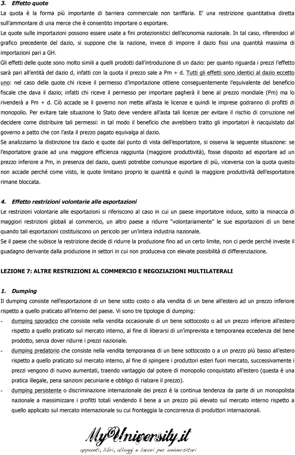 In tal caso, riferendoci al grafico precedente del dazio, si suppone che la nazione, invece di imporre il dazio fissi una quantità massima di importazioni pari a H.