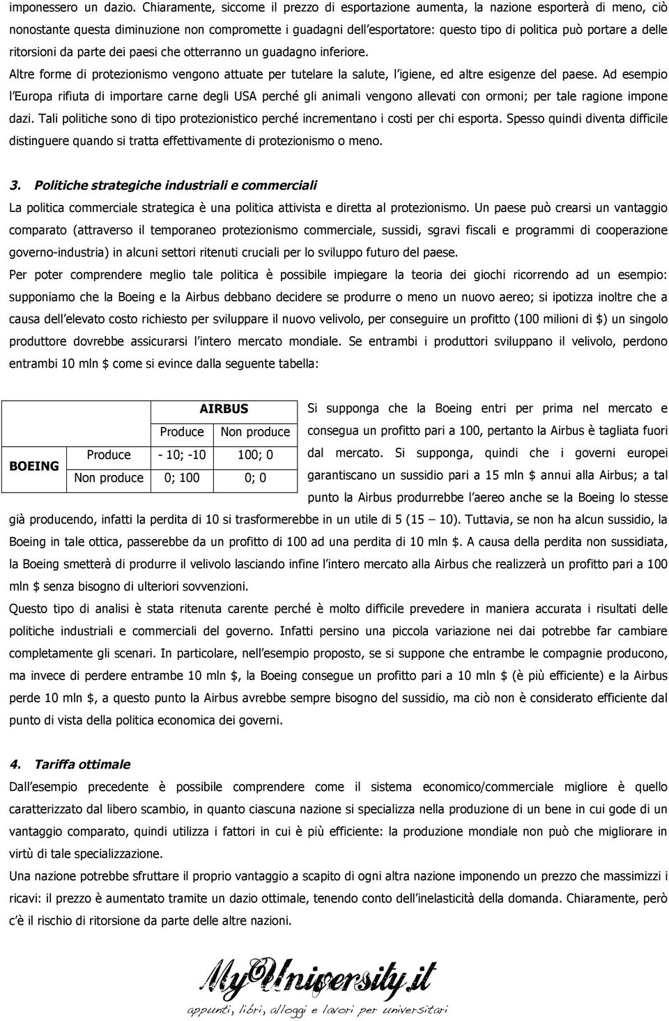 portare a delle ritorsioni da parte dei paesi che otterranno un guadagno inferiore. Altre forme di protezionismo vengono attuate per tutelare la salute, l igiene, ed altre esigenze del paese.