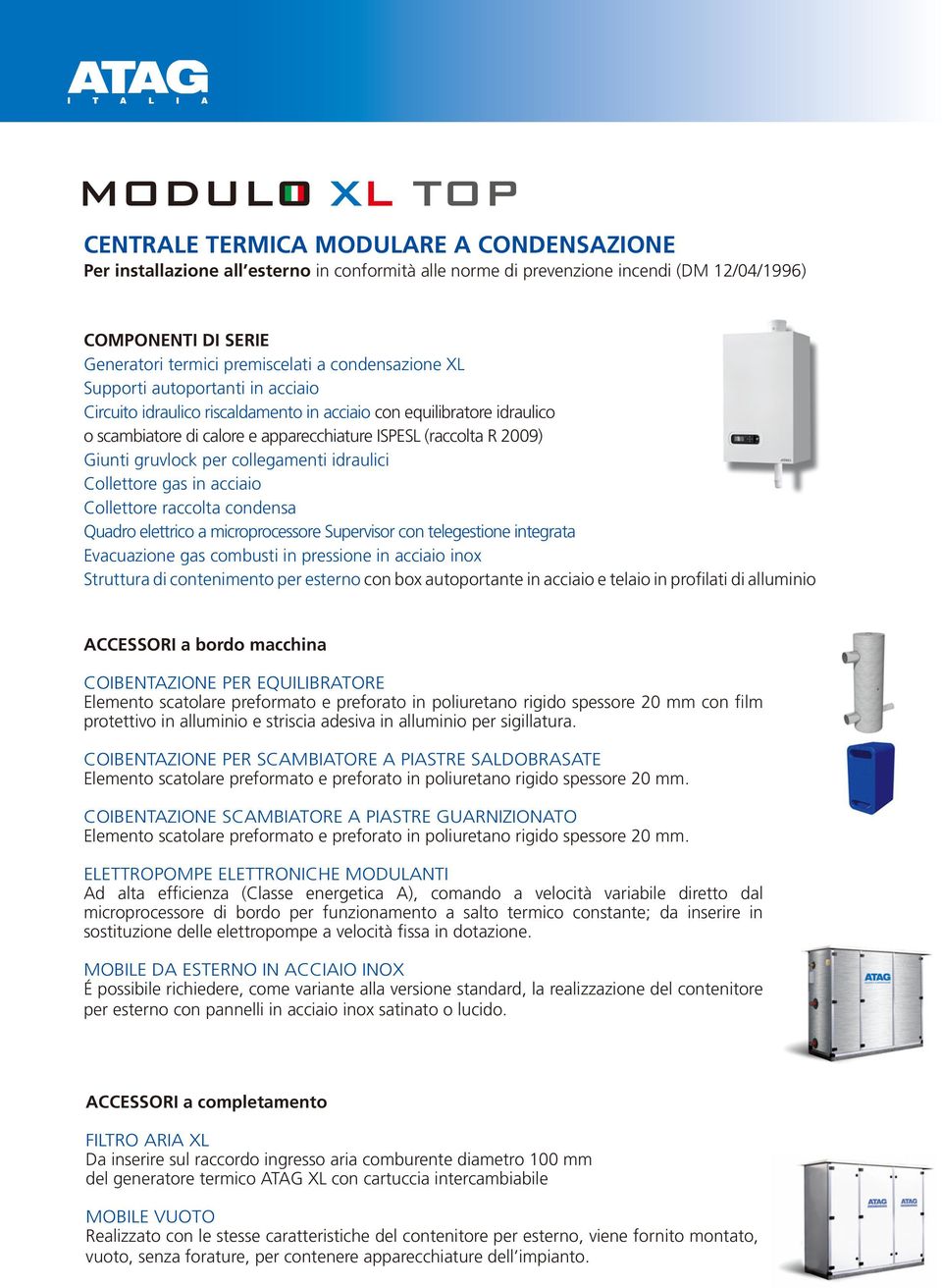 2009) Giunti gruvlock per collegamenti idraulici Collettore gas in acciaio Collettore raccolta condensa Quadro elettrico a microprocessore Supervisor con telegestione integrata Evacuazione gas