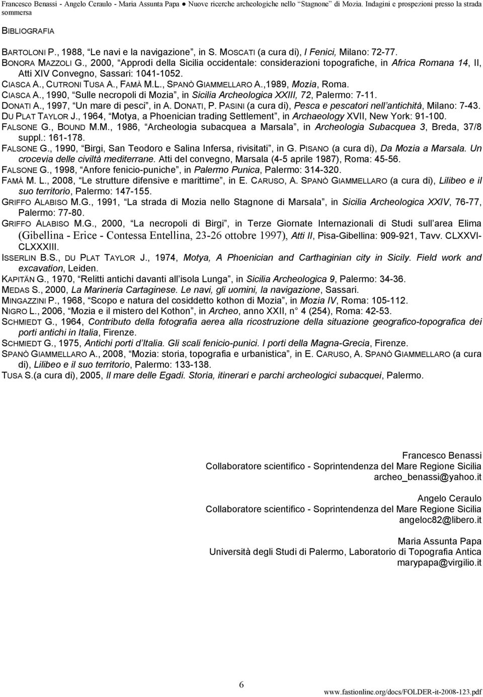 ,1989, Mozia, Roma. CIASCA A., 1990, Sulle necropoli di Mozia, in Sicilia Archeologica XXIII, 72, Palermo: 7-11. DONATI A., 1997, Un mare di pesci, in A. DONATI, P.