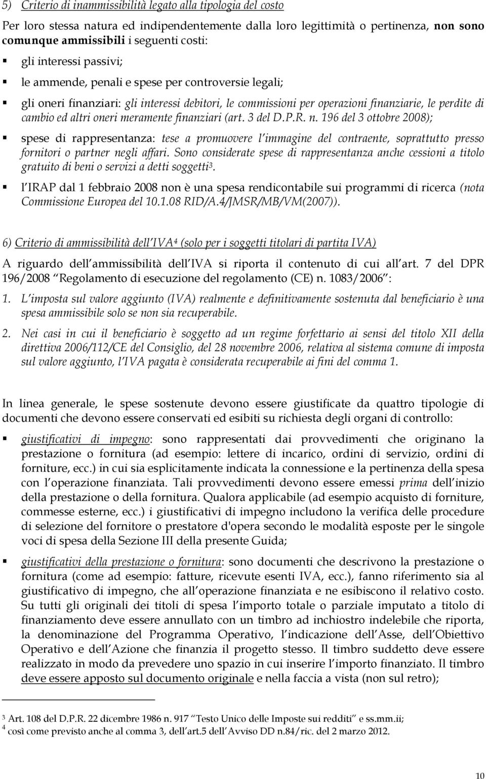 meramente finanziari (art. 3 del D.P.R. n. 196 del 3 ottobre 2008); spese di rappresentanza: tese a promuovere l immagine del contraente, soprattutto presso fornitori o partner negli affari.