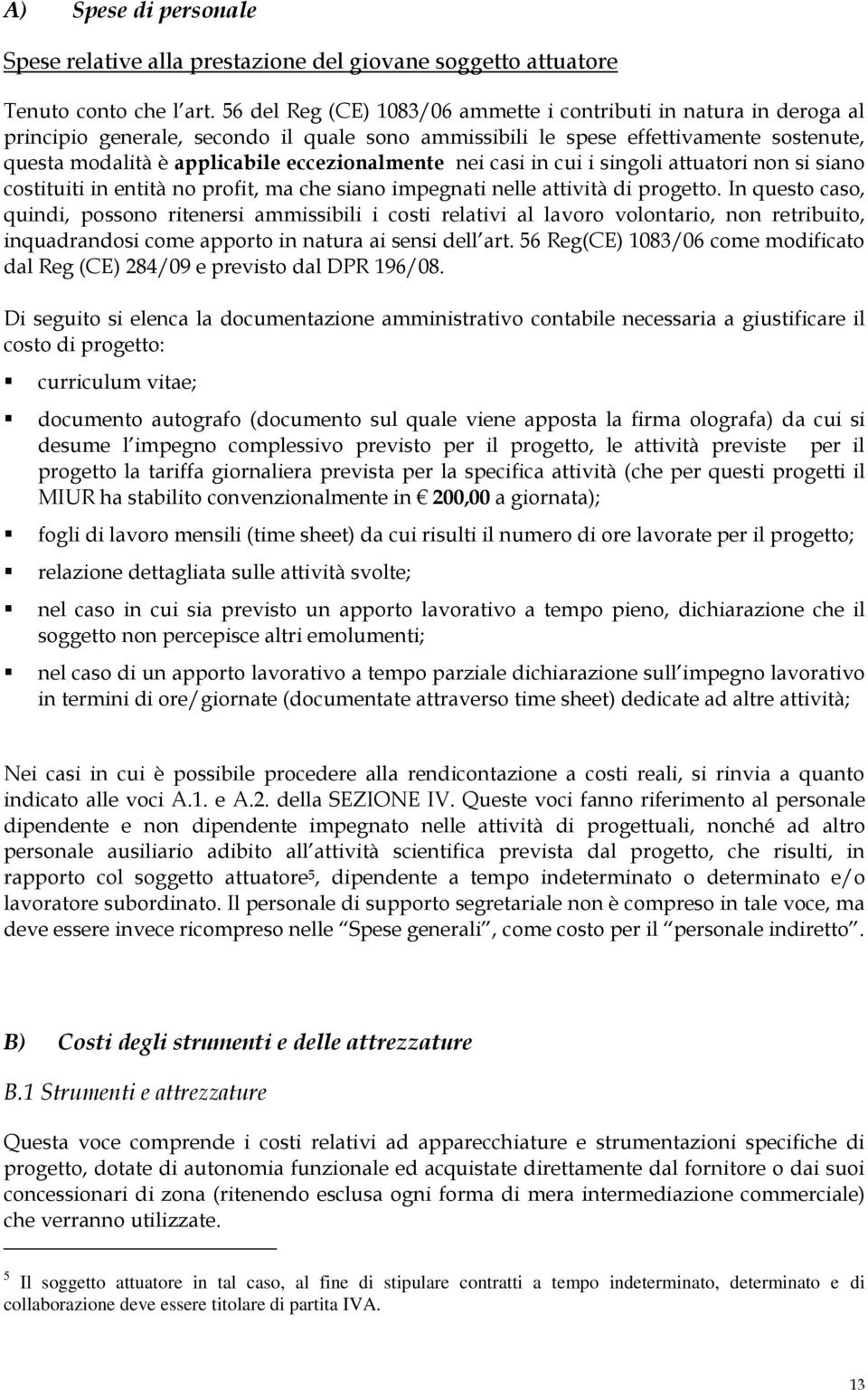 eccezionalmente nei casi in cui i singoli attuatori non si siano costituiti in entità no profit, ma che siano impegnati nelle attività di progetto.