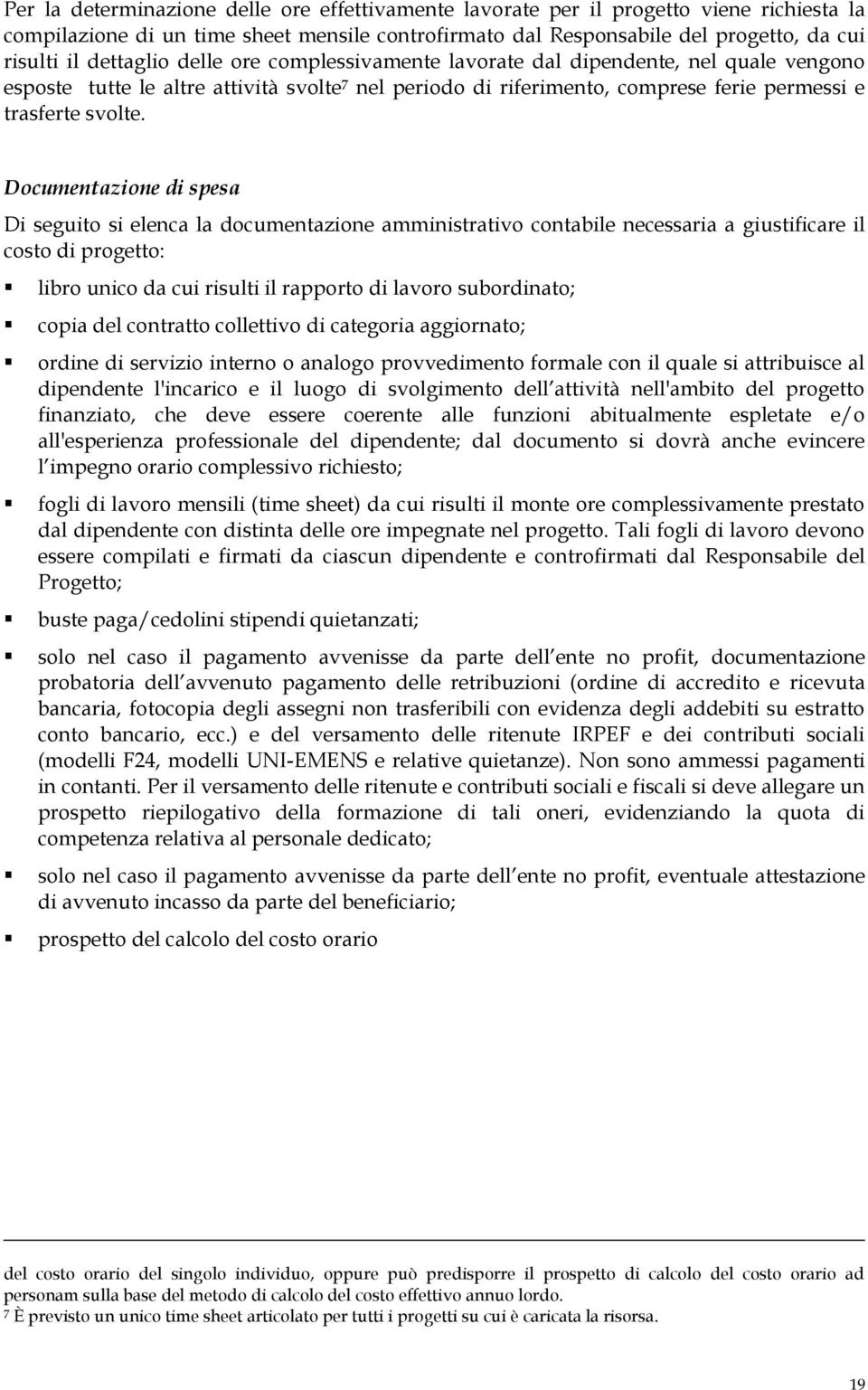 Documentazione di spesa Di seguito si elenca la documentazione amministrativo contabile necessaria a giustificare il costo di progetto: libro unico da cui risulti il rapporto di lavoro subordinato;