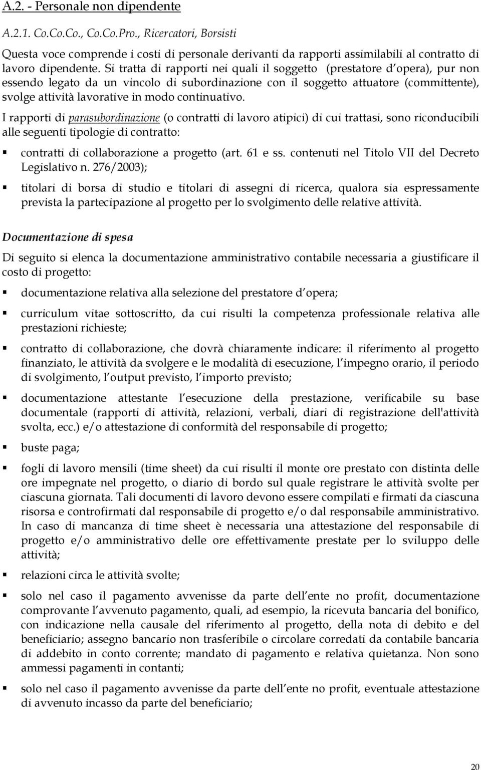 continuativo. I rapporti di parasubordinazione (o contratti di lavoro atipici) di cui trattasi, sono riconducibili alle seguenti tipologie di contratto: contratti di collaborazione a progetto (art.