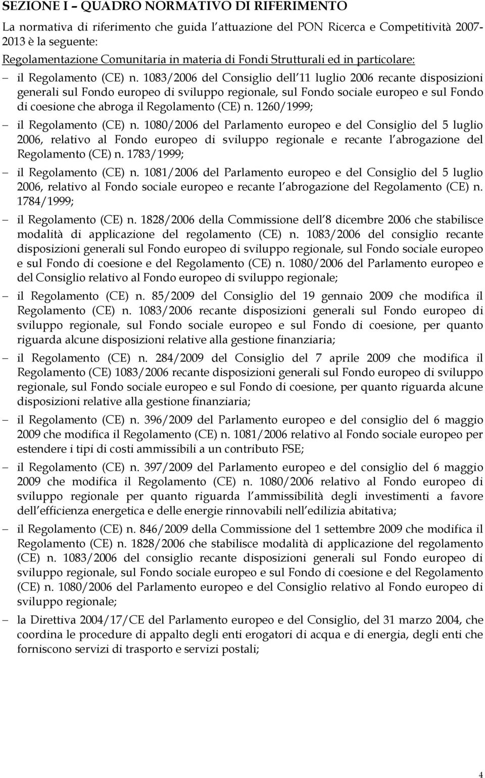 1083/2006 del Consiglio dell 11 luglio 2006 recante disposizioni generali sul Fondo europeo di sviluppo regionale, sul Fondo sociale europeo e sul Fondo di coesione che abroga il Regolamento (CE) n.