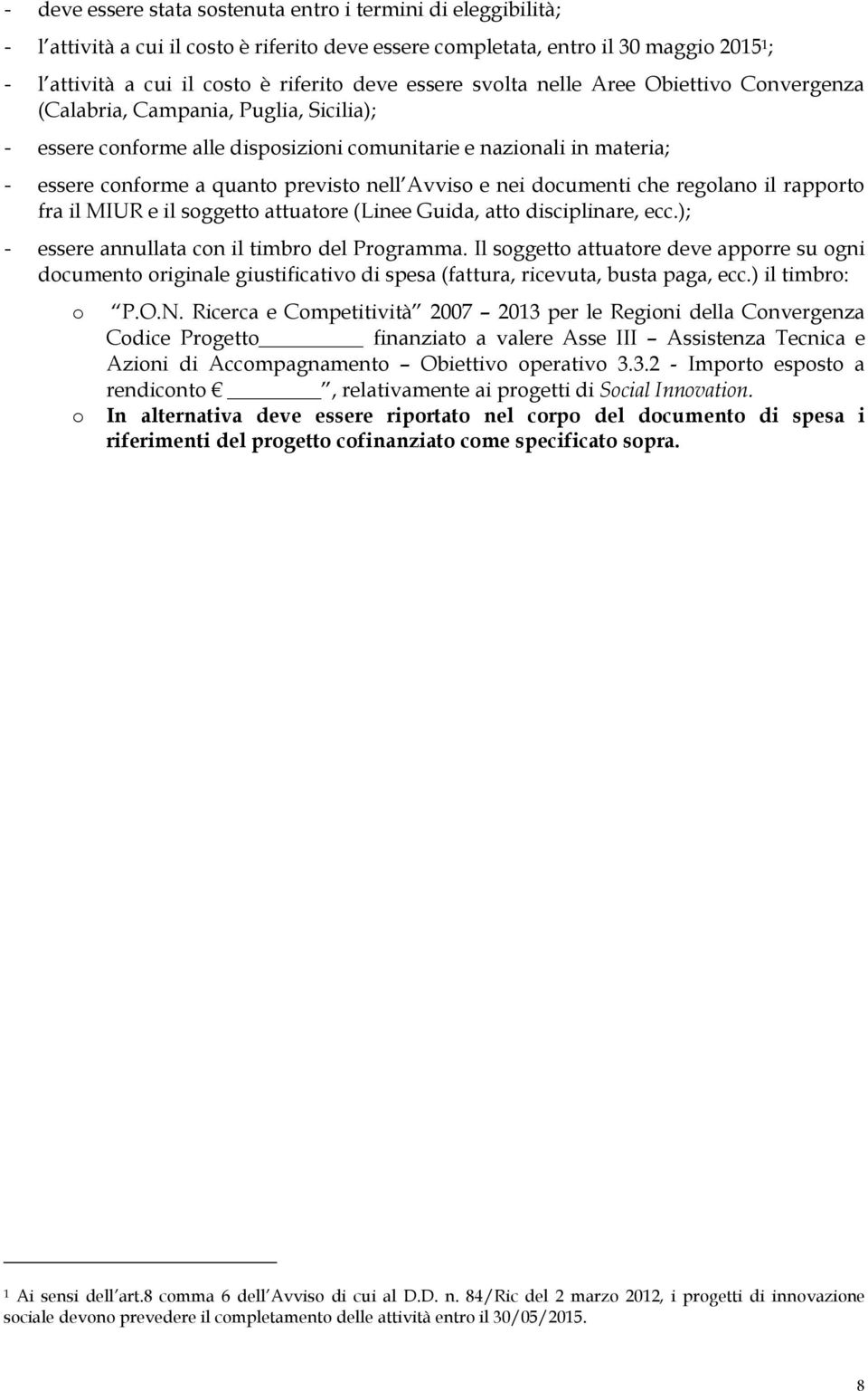 Avviso e nei documenti che regolano il rapporto fra il MIUR e il soggetto attuatore (Linee Guida, atto disciplinare, ecc.); - essere annullata con il timbro del Programma.