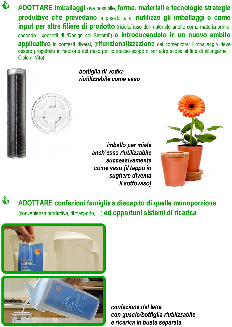 contenitore: l imballaggio deve essere progettato in funzione del riuso per lo stesso scopo o per altro scopo al fine di allungarne il Ciclo di Vita).