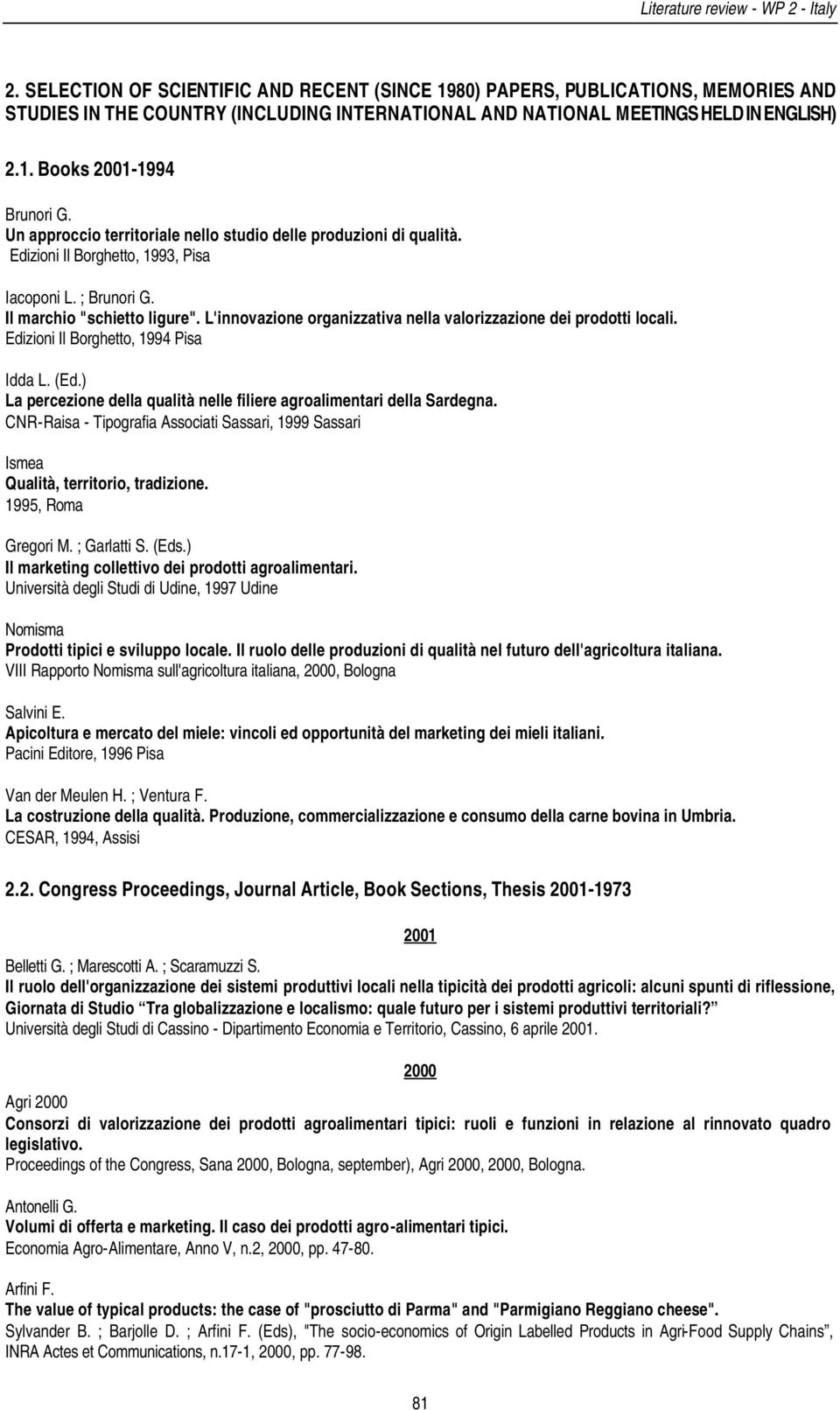 Un approccio territoriale nello studio delle produzioni di qualità. Edizioni Il Borghetto, 1993, Pisa Iacoponi L. ; Brunori G. Il marchio "schietto ligure".