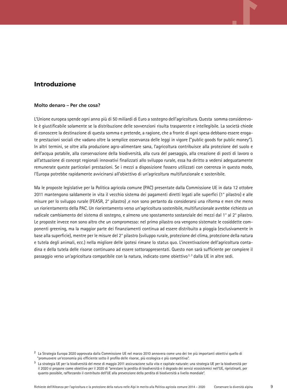 La società chiede di conoscere la destinazione di questa somma e pretende, a ragione, che a fronte di ogni spesa debbano essere erogate prestazioni sociali che vadano oltre la semplice osservanza