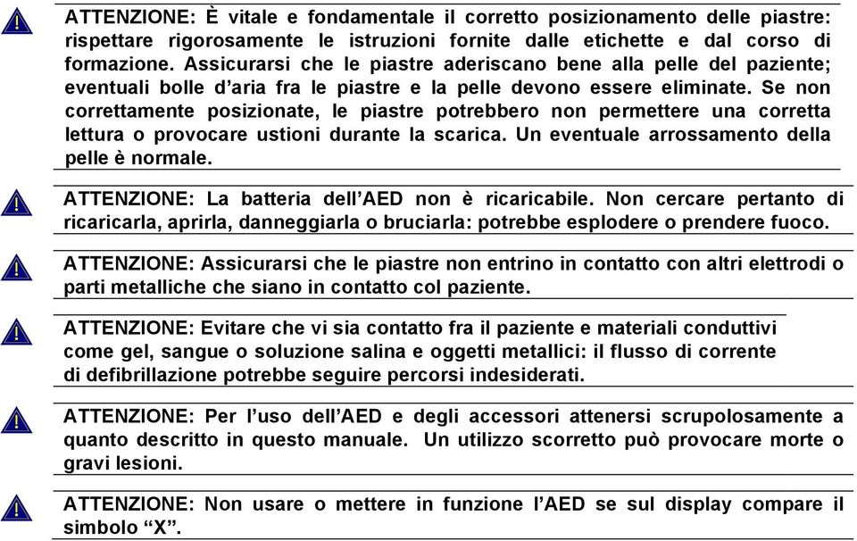 Se non correttamente posizionate, le piastre potrebbero non permettere una corretta lettura o provocare ustioni durante la scarica. Un eventuale arrossamento della pelle è normale.