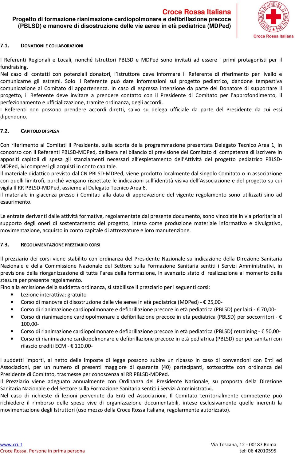 Solo il Referente può dare informazioni sul progetto pediatrico, dandone tempestiva comunicazione al Comitato di appartenenza.