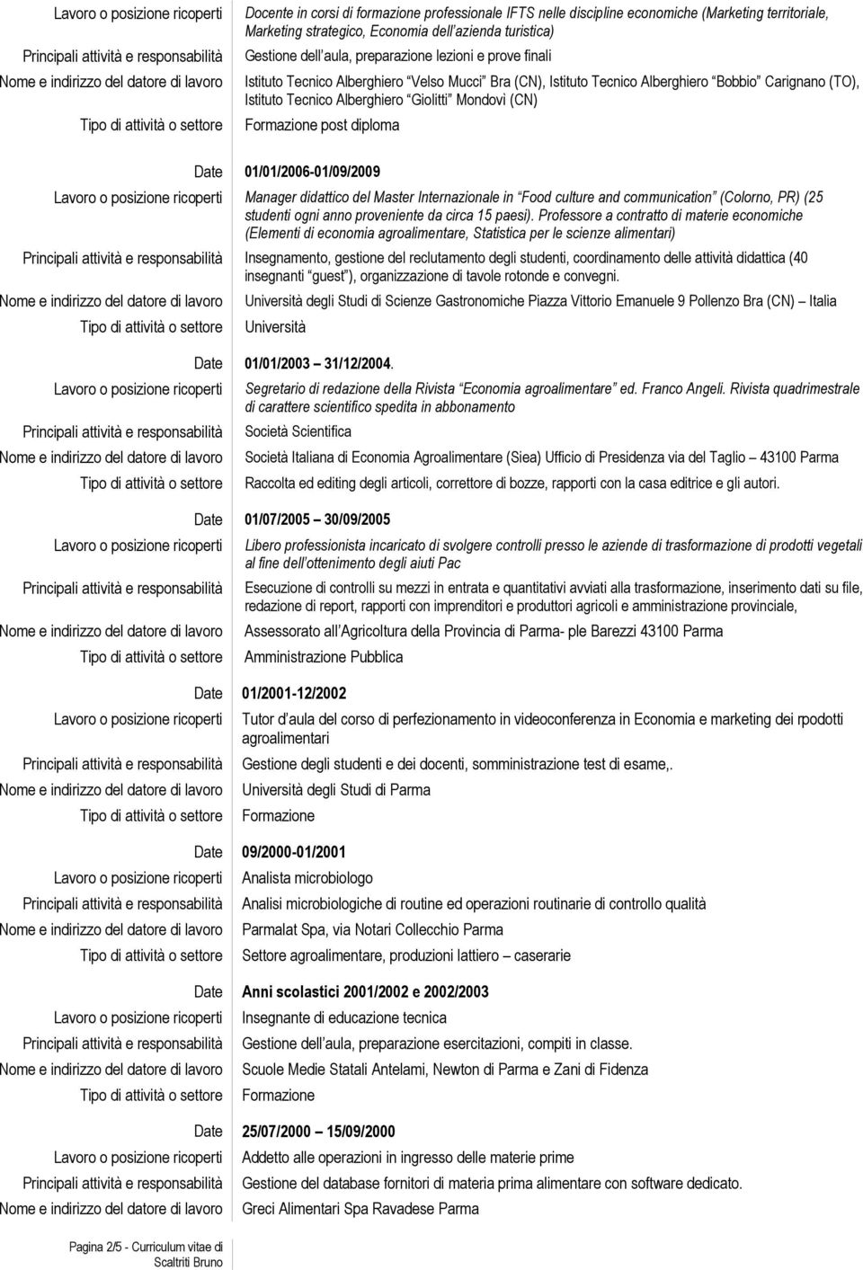 2/5 - Curriculum vitae di 01/01/2006-01/09/2009 Manager didattico del Master Internazionale in Food culture and communication (Colorno, PR) (25 studenti ogni anno proveniente da circa 15 paesi).