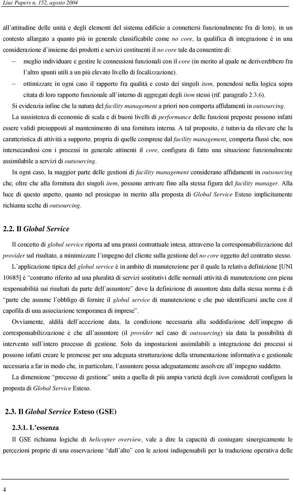 core, la qualifica di integrazione è in una considerazione d insieme dei prodotti e servizi costituenti il no core tale da consentire di: meglio individuare e gestire le connessioni funzionali con il