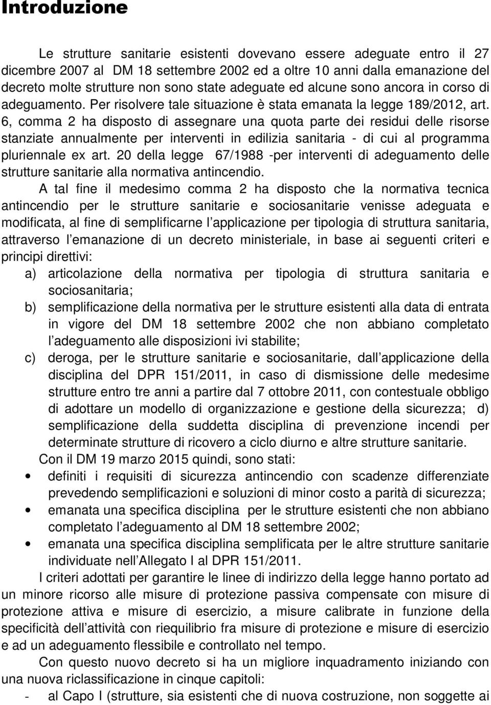 6, comma 2 ha disposto di assegnare una quota parte dei residui delle risorse stanziate annualmente per interventi in edilizia sanitaria - di cui al programma pluriennale ex art.