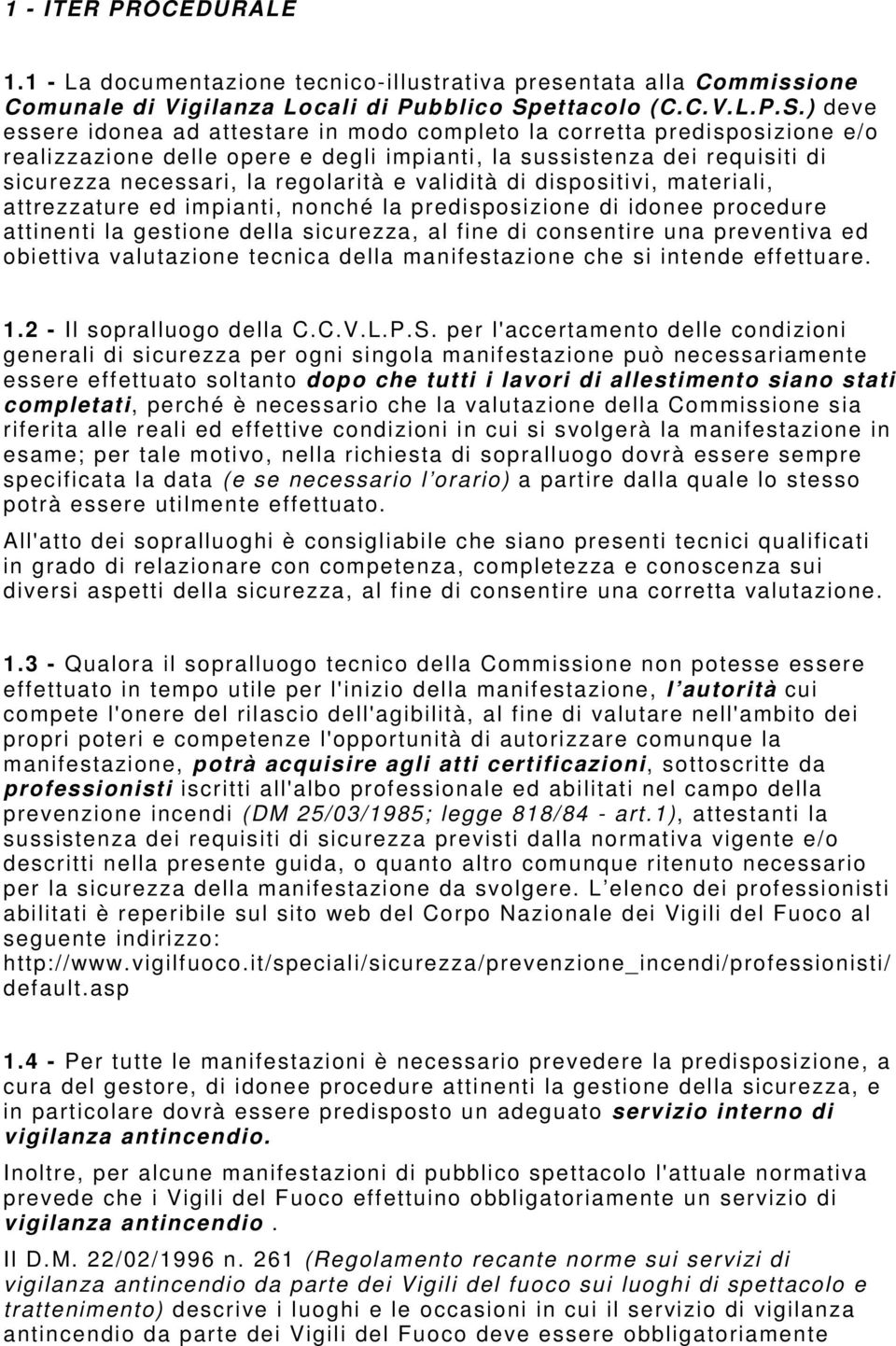 ) deve essere idonea ad attestare in modo completo la corretta predisposizione e/o realizzazione delle opere e degli impianti, la sussistenza dei requisiti di sicurezza necessari, la regolarità e