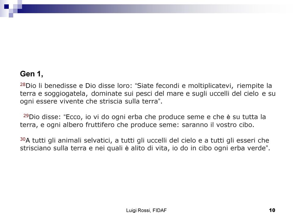 29 Dio disse: Ecco, io vi do ogni erba che produce seme e che è su tutta la terra, e ogni albero fruttifero che produce seme: saranno