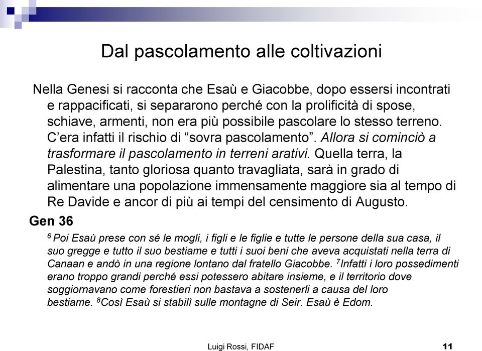 Quella terra, la Palestina, tanto gloriosa quanto travagliata, sarà in grado di alimentare una popolazione immensamente maggiore sia al tempo di Re Davide e ancor di più ai tempi del censimento di