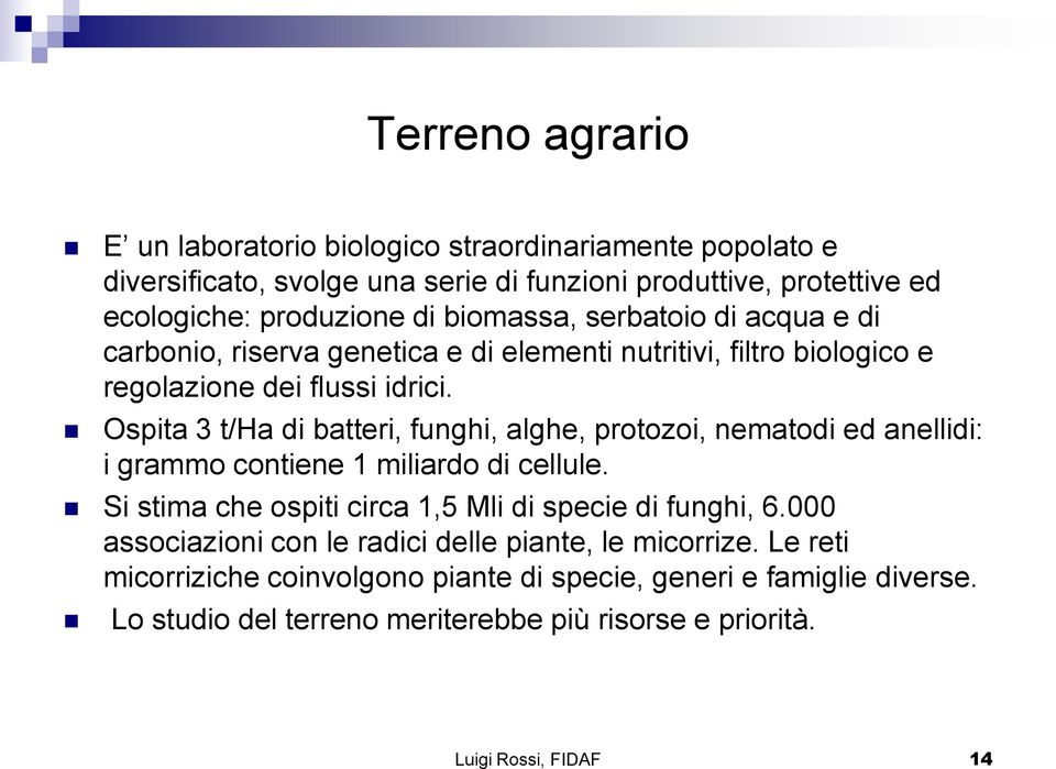 Ospita 3 t/ha di batteri, funghi, alghe, protozoi, nematodi ed anellidi: i grammo contiene 1 miliardo di cellule.