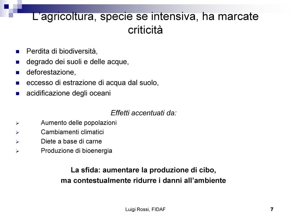 Aumento delle popolazioni Cambiamenti climatici Diete a base di carne Produzione di bioenergia Effetti