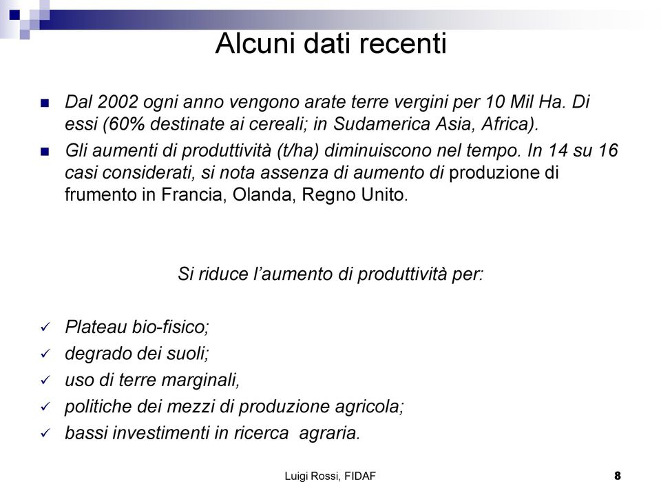 In 14 su 16 casi considerati, si nota assenza di aumento di produzione di frumento in Francia, Olanda, Regno Unito.