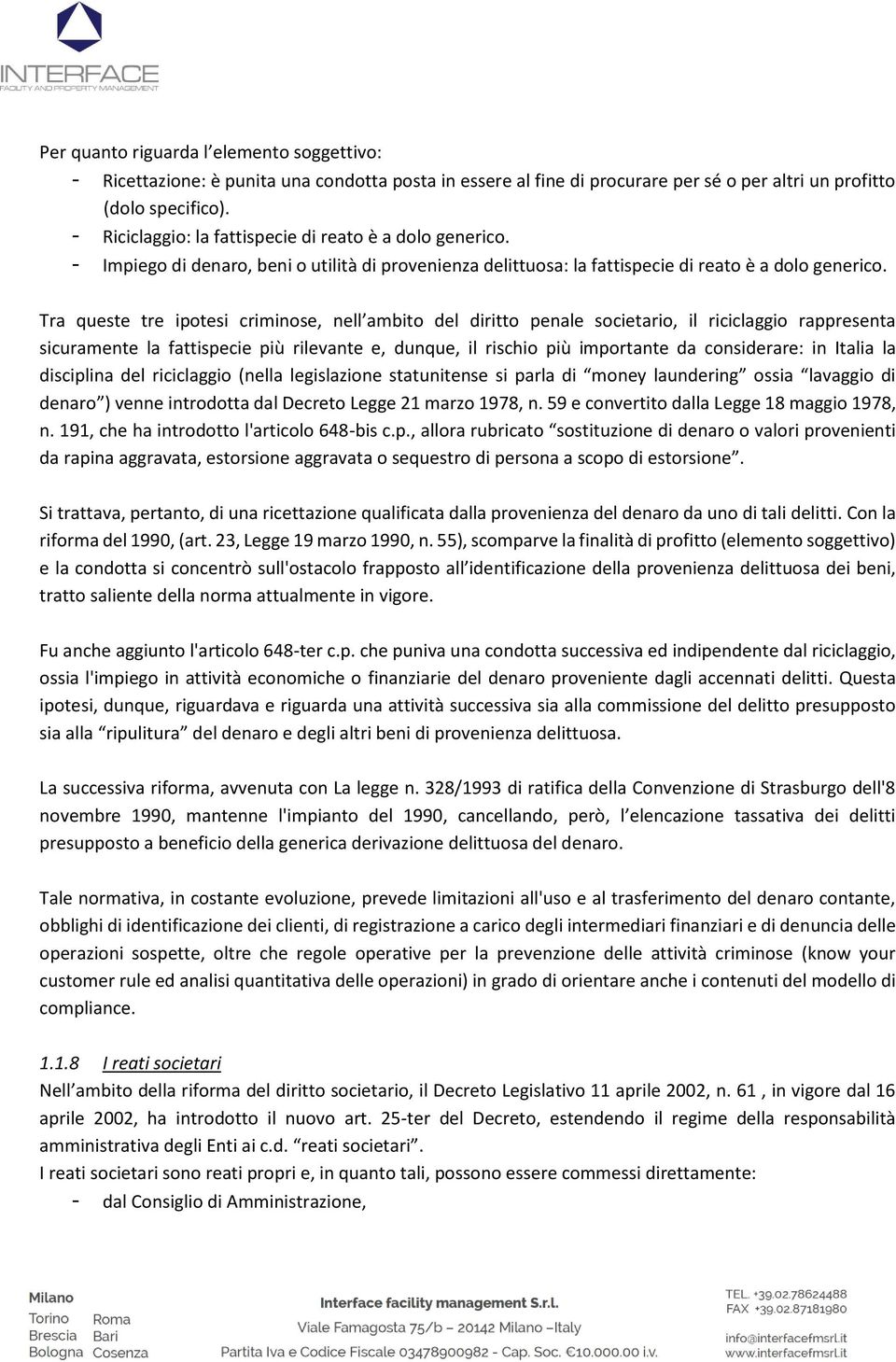 Tra queste tre ipotesi criminose, nell ambito del diritto penale societario, il riciclaggio rappresenta sicuramente la fattispecie più rilevante e, dunque, il rischio più importante da considerare: