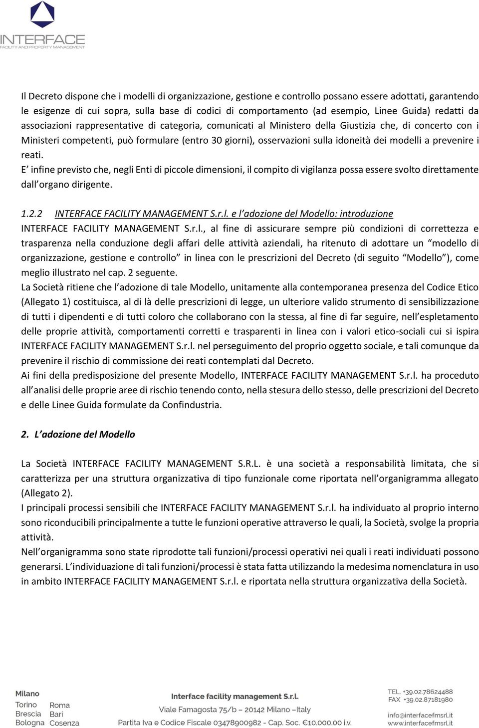 dei modelli a prevenire i reati. E infine previsto che, negli Enti di piccole dimensioni, il compito di vigilanza possa essere svolto direttamente dall organo dirigente. 1.2.