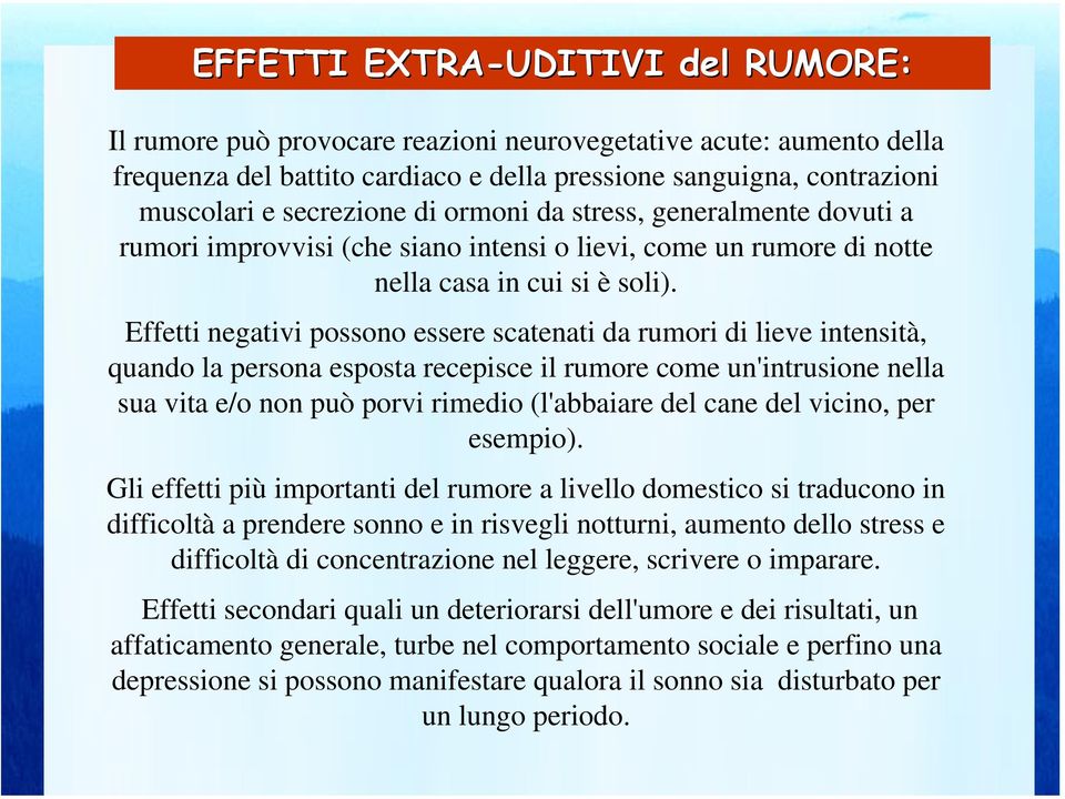 Effetti negativi possono essere scatenati da rumori di lieve intensità, quando la persona esposta recepisce il rumore come un'intrusione nella sua vita e/o non può porvi rimedio (l'abbaiare del cane