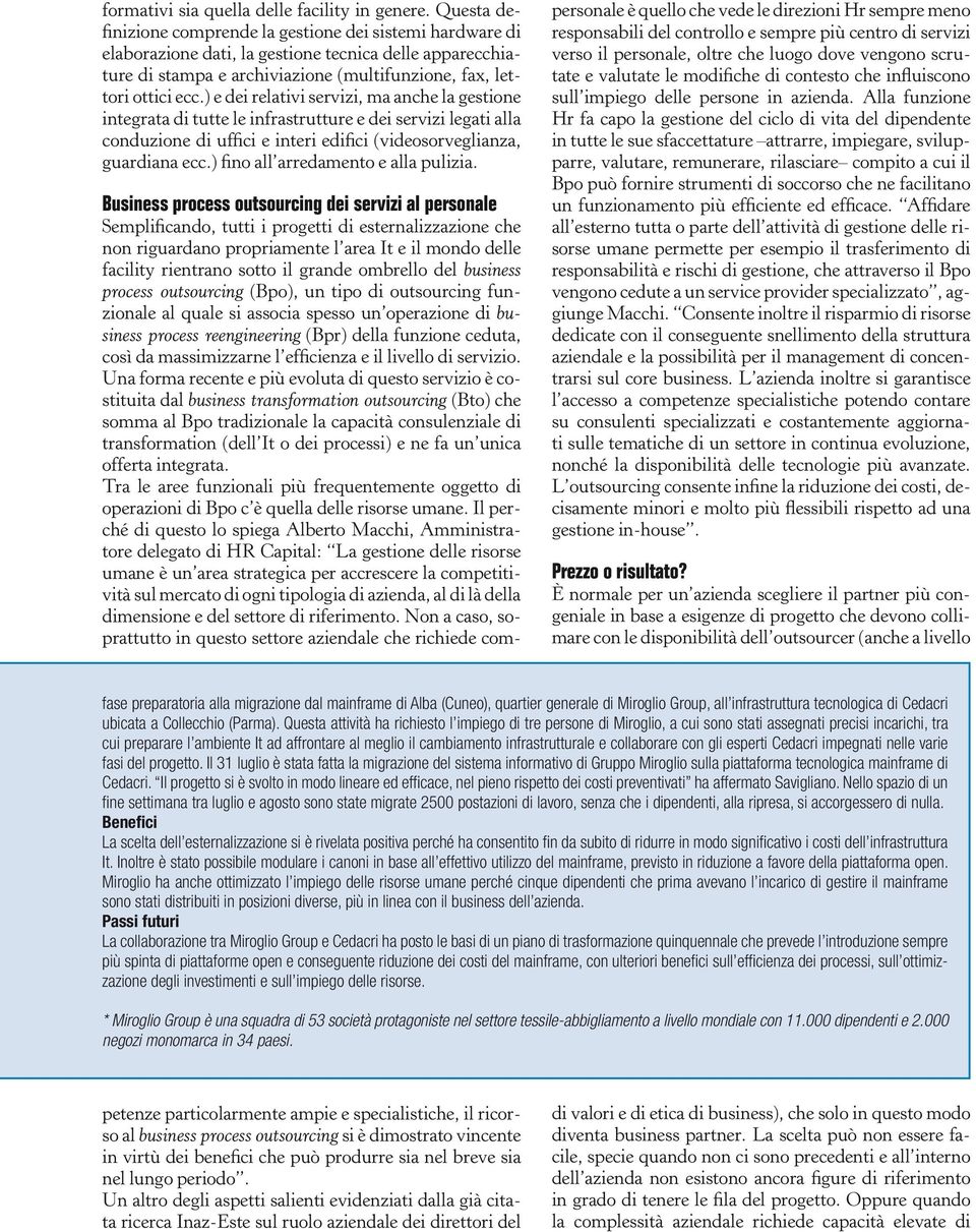 ) e dei relativi servizi, ma anche la gestione integrata di tutte le infrastrutture e dei servizi legati alla conduzione di uffici e interi edifici (videosorveglianza, guardiana ecc.