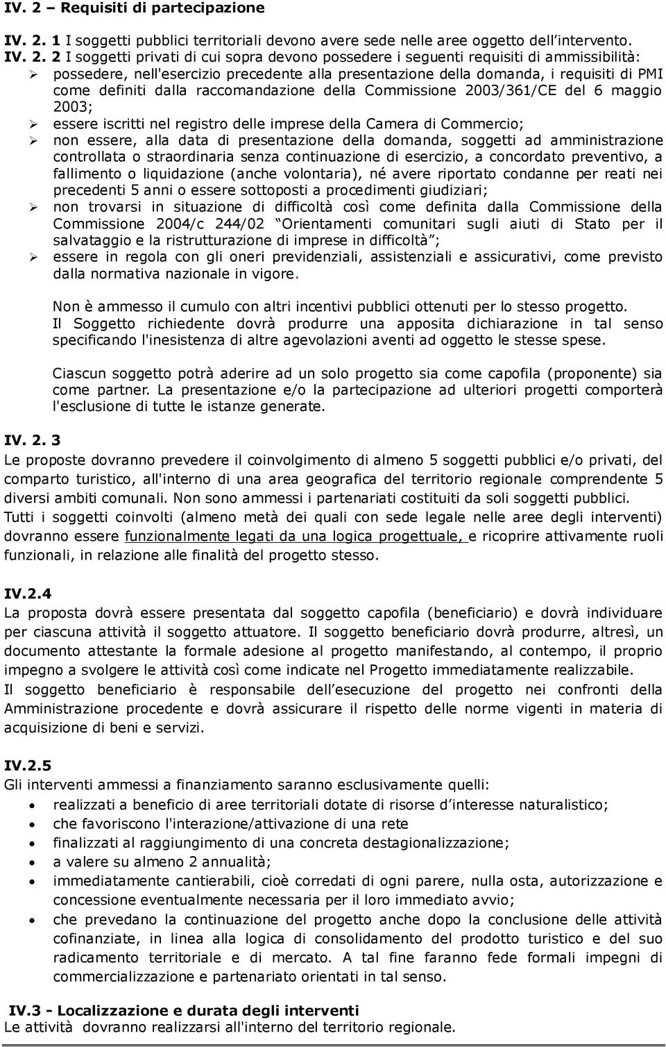 1 I soggetti pubblici territoriali devono avere sede nelle aree oggetto dell intervento. IV. 2.