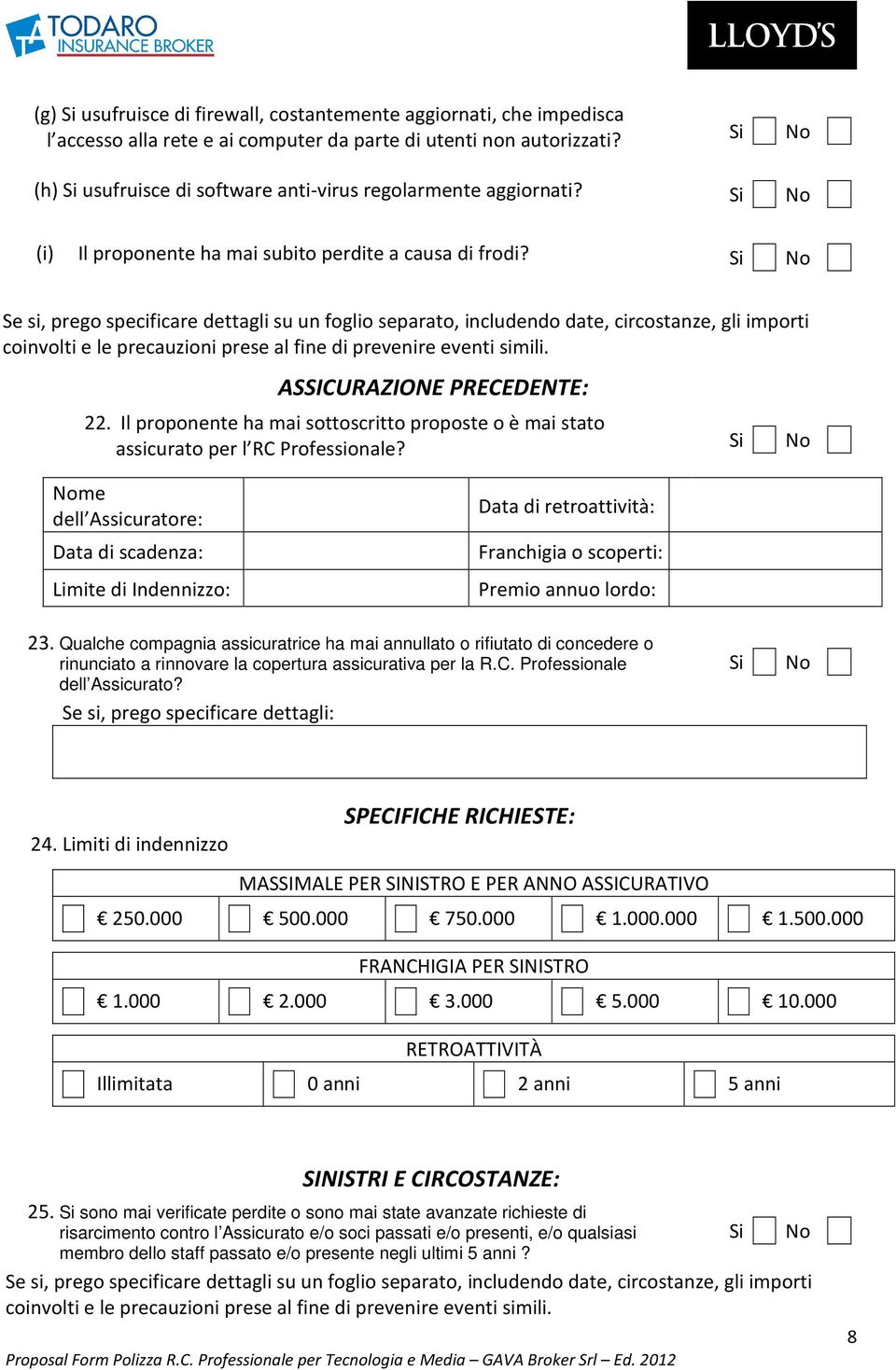 Se si, prego specificare dettagli su un foglio separato, includendo date, circostanze, gli importi coinvolti e le precauzioni prese al fine di prevenire eventi simili. ASSICURAZIONE PRECEDENTE: 22.