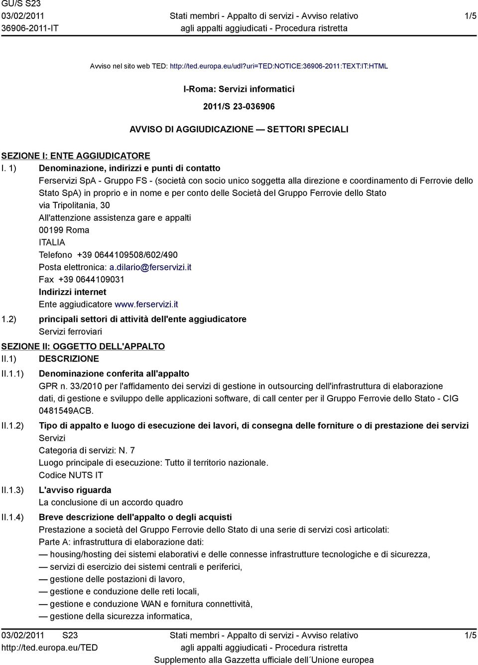 1) Denominazione, indirizzi e punti di contatto Ferservizi SpA - Gruppo FS - (società con socio unico soggetta alla direzione e coordinamento di Ferrovie dello Stato SpA) in proprio e in nome e per