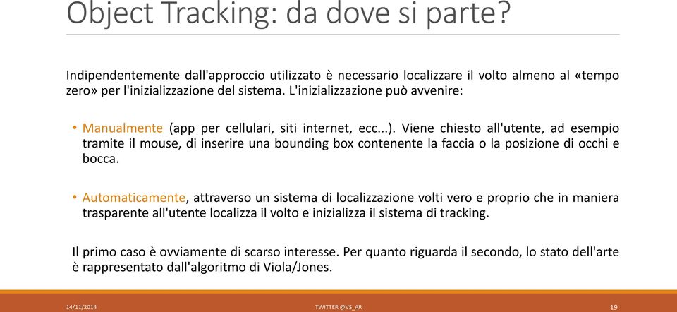 Viene chiesto all'utente, ad esempio tramite il mouse, di inserire una bounding box contenente la faccia o la posizione di occhi e bocca.