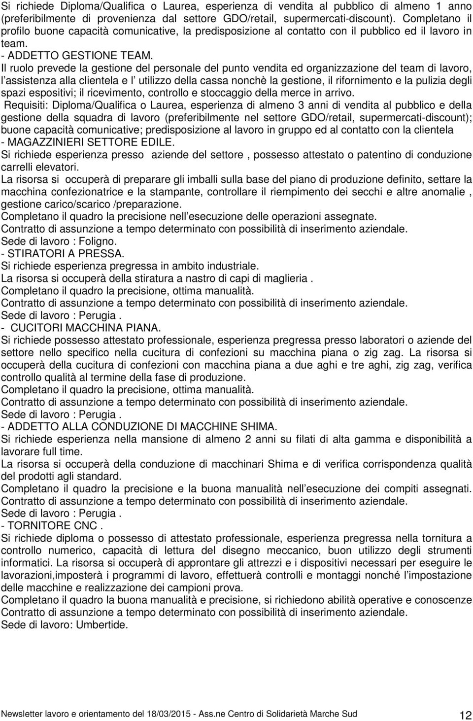 Il ruolo prevede la gestione del personale del punto vendita ed organizzazione del team di lavoro, l assistenza alla clientela e l utilizzo della cassa nonchè la gestione, il rifornimento e la