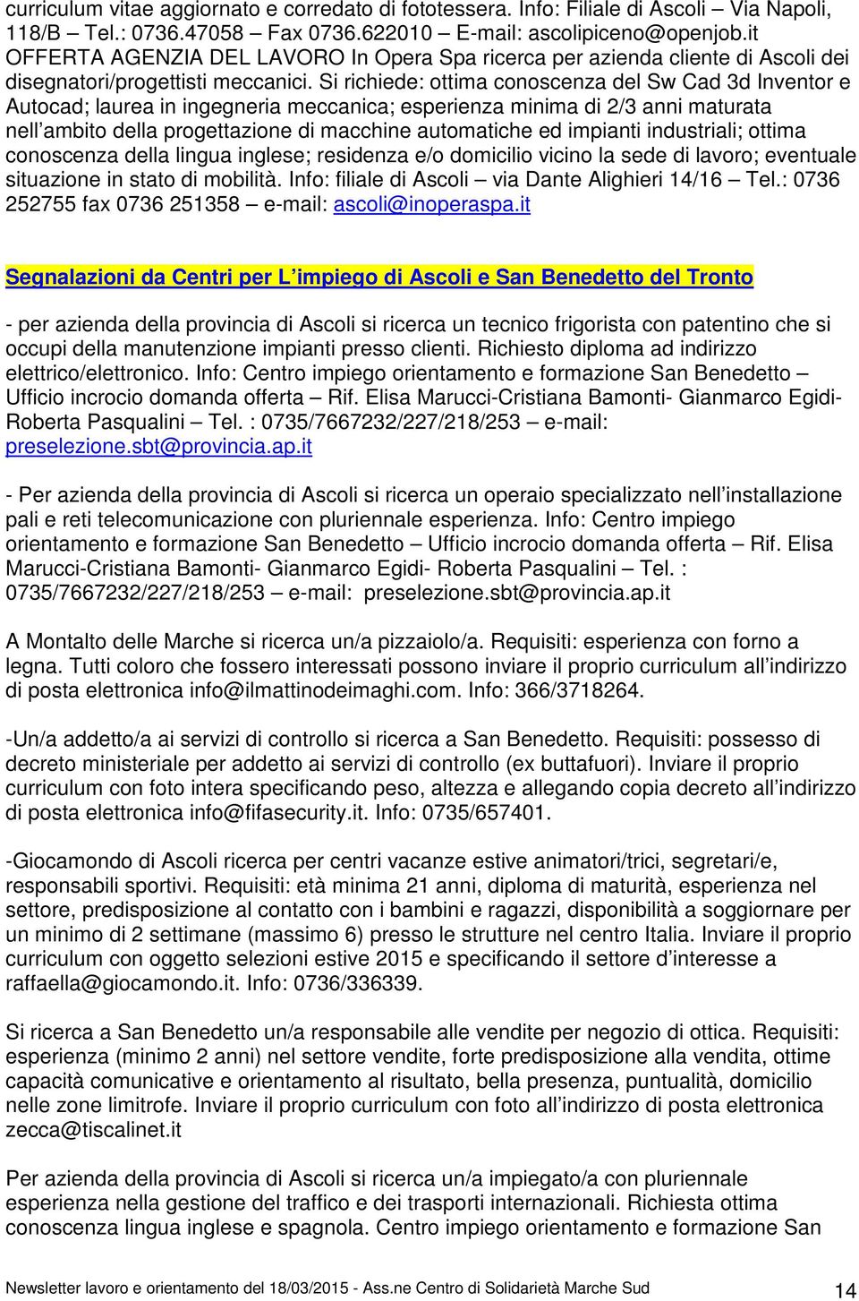 Si richiede: ottima conoscenza del Sw Cad 3d Inventor e Autocad; laurea in ingegneria meccanica; esperienza minima di 2/3 anni maturata nell ambito della progettazione di macchine automatiche ed