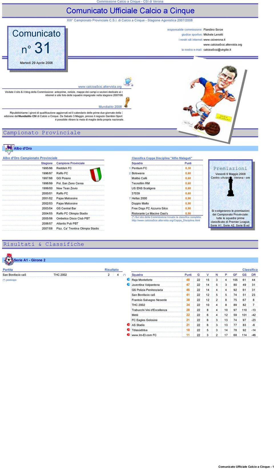 I Campionato Provinciale C.S.I. di Calcio a Cinque - Stagione Agonistica 2007/2008 Comunicato n 31 responsabile commissione: Flandino Sorze giudice sportivo: Michele Lenotti i nostri siti internet: www.