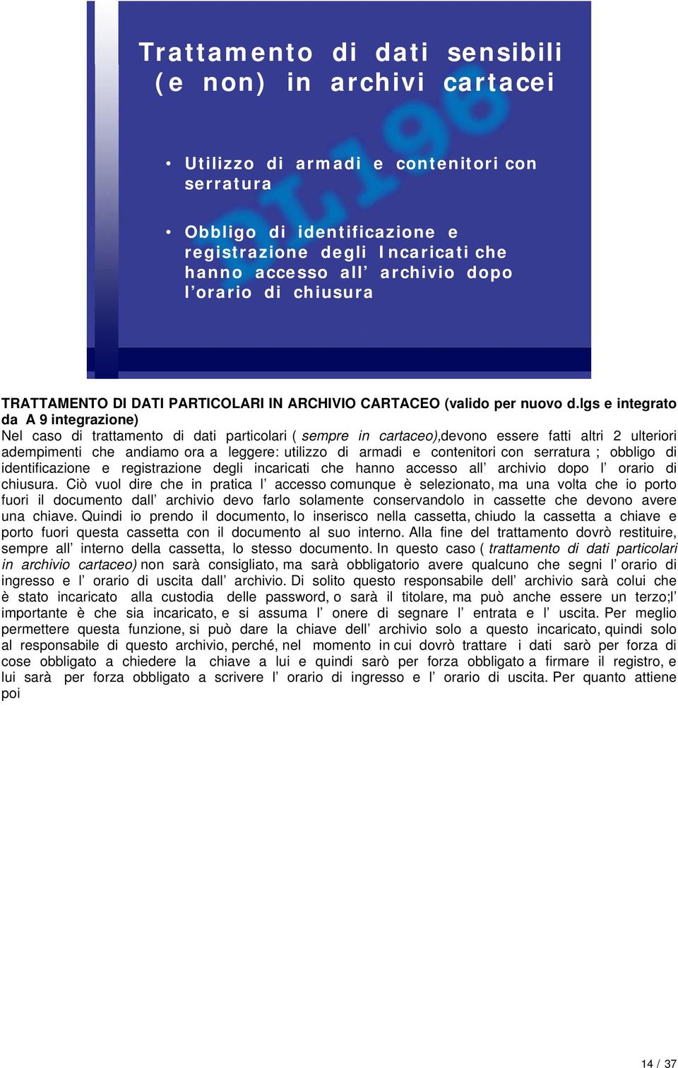 lgs e integrato da A 9 integrazione) Nel caso di trattamento di dati particolari ( sempre in cartaceo),devono essere fatti altri 2 ulteriori adempimenti che andiamo ora a leggere: utilizzo di armadi