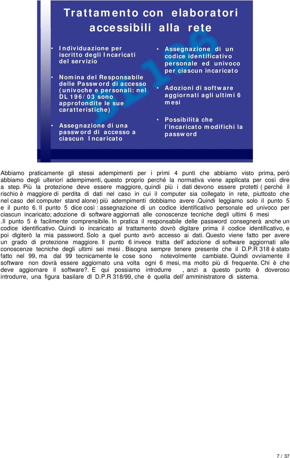 software aggiornati agli ultimi 6 mesi Possibilità che l incaricato modifichi la password Abbiamo praticamente gli stessi adempimenti per i primi 4 punti che abbiamo visto prima, però abbiamo degli