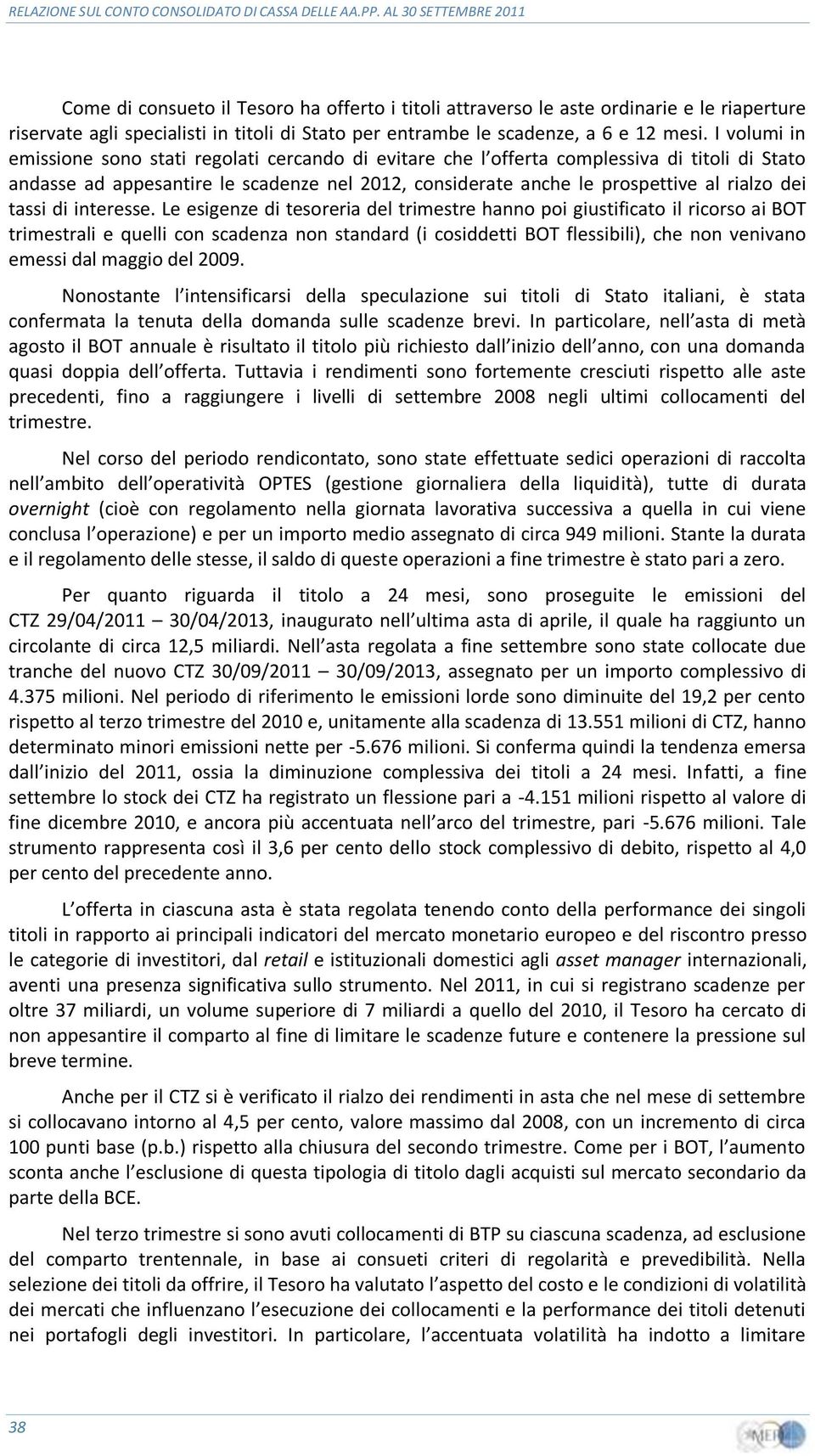 I volumi in emissione sono stati regolati cercando di evitare che l offerta complessiva di titoli di Stato andasse ad appesantire le scadenze nel 2012, considerate anche le prospettive al rialzo dei