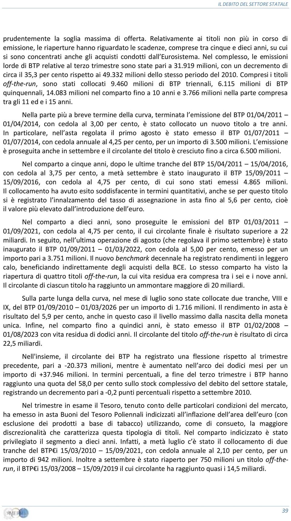 Eurosistema. Nel complesso, le emissioni lorde di BTP relative al terzo trimestre sono state pari a 31.919 milioni, con un decremento di circa il 35,3 per cento rispetto ai 49.