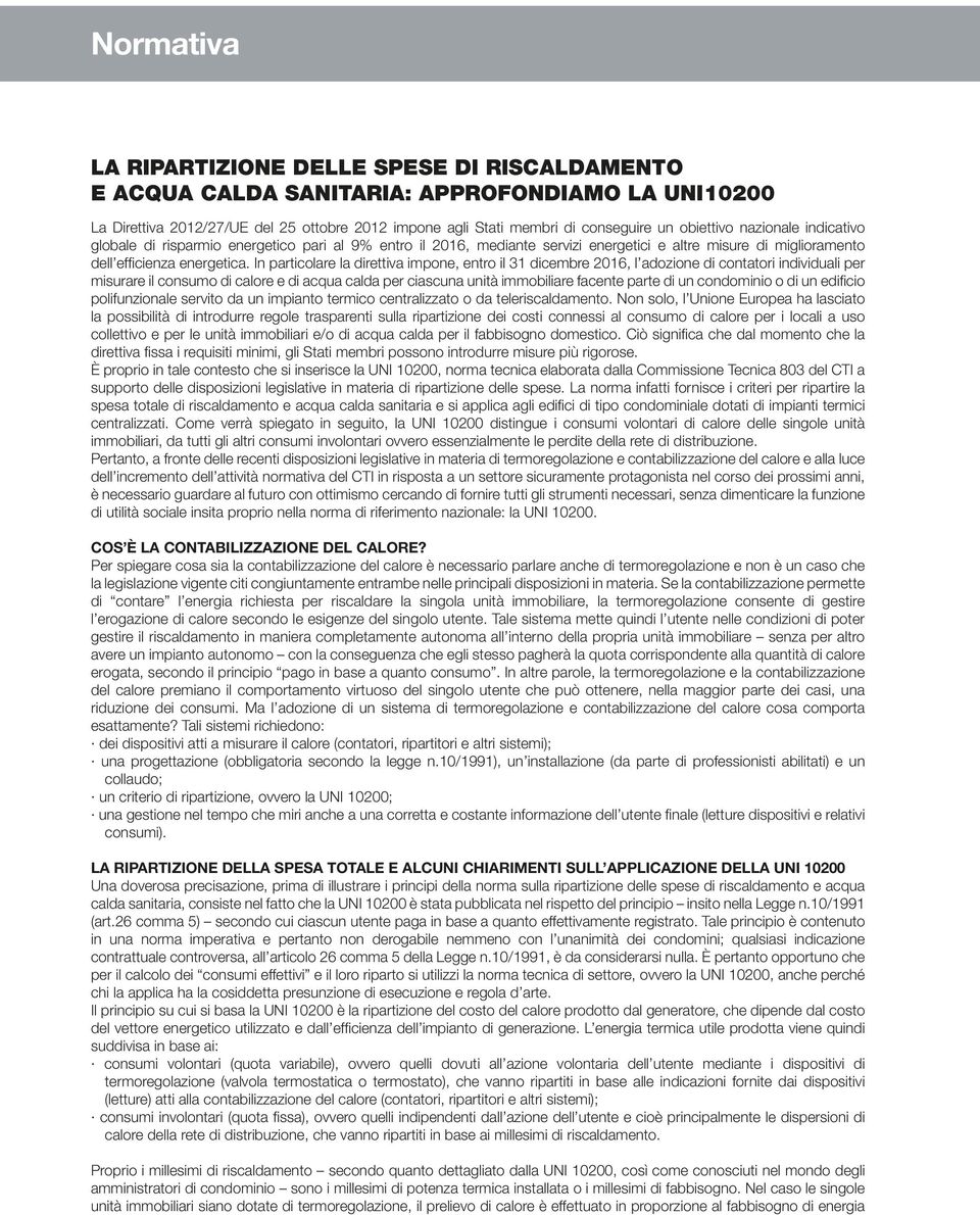 In particolare la direttiva impone, entro il 31 dicembre 2016, l adozione di contatori individuali per misurare il consumo di calore e di acqua calda per ciascuna unità immobiliare facente parte di