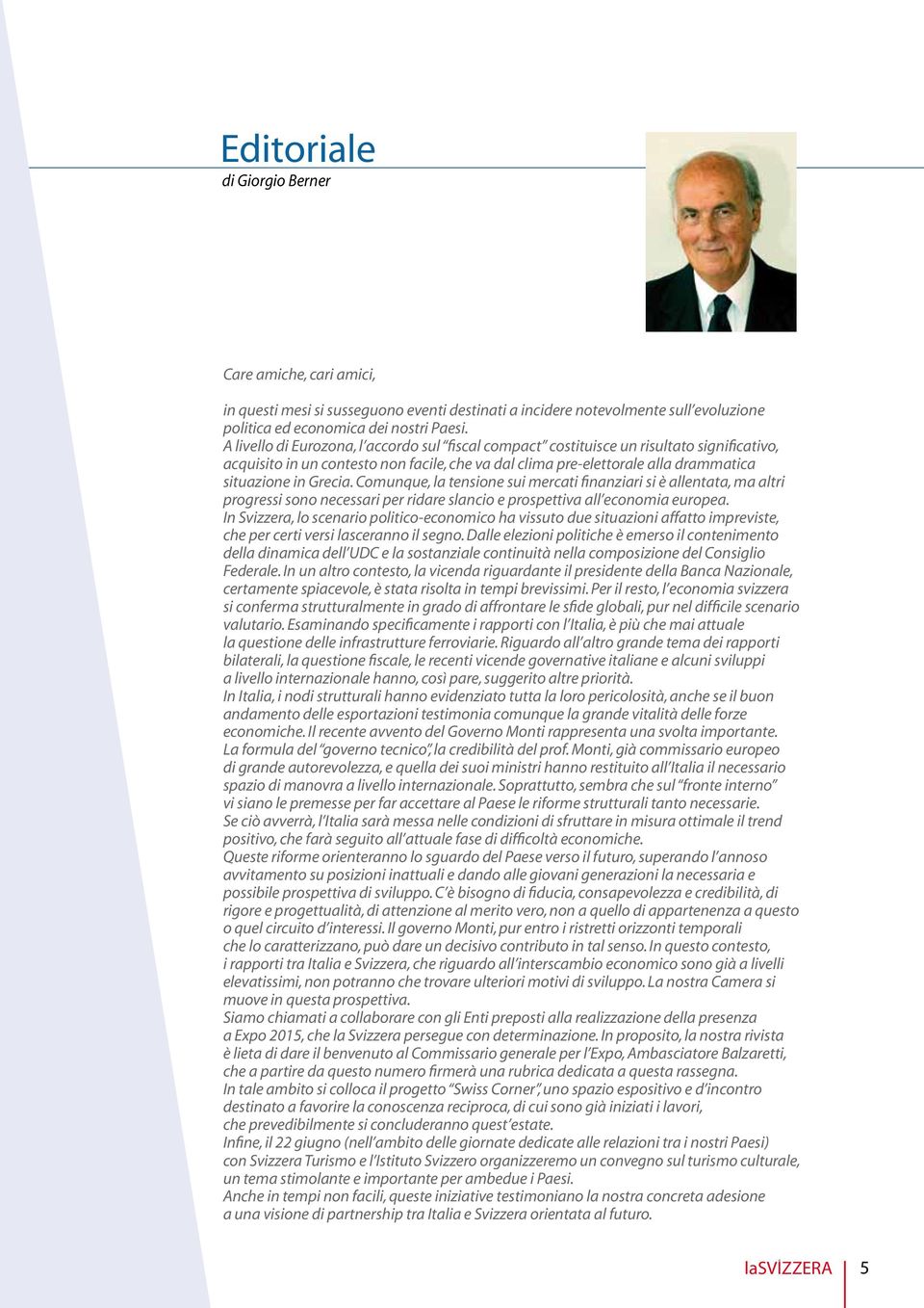 Comunque, la tensione sui mercati finanziari si è allentata, ma altri progressi sono necessari per ridare slancio e prospettiva all economia europea.