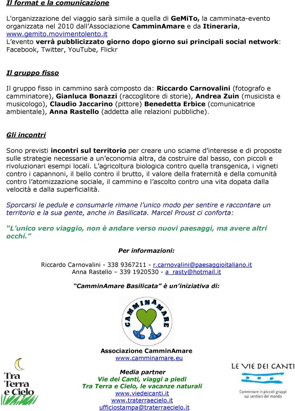 it L evento verrà pubblicizzato giorno dopo giorno sui principali social network: Facebook, Twitter, YouTube, Flickr Il gruppo fisso Il gruppo fisso in cammino sarà composto da: Riccardo Carnovalini