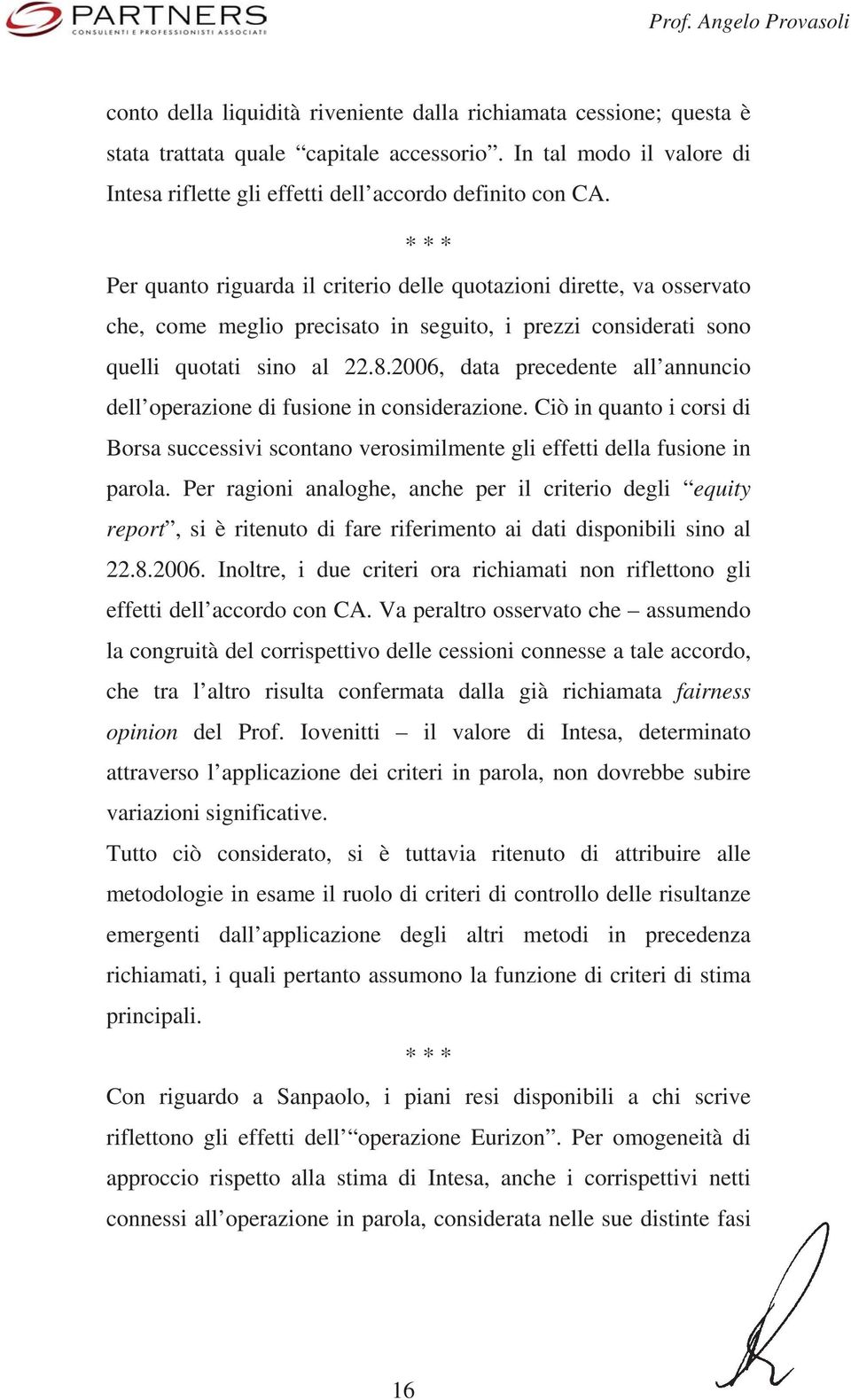 2006, data precedente all annuncio dell operazione di fusione in considerazione. Ciò in quanto i corsi di Borsa successivi scontano verosimilmente gli effetti della fusione in parola.