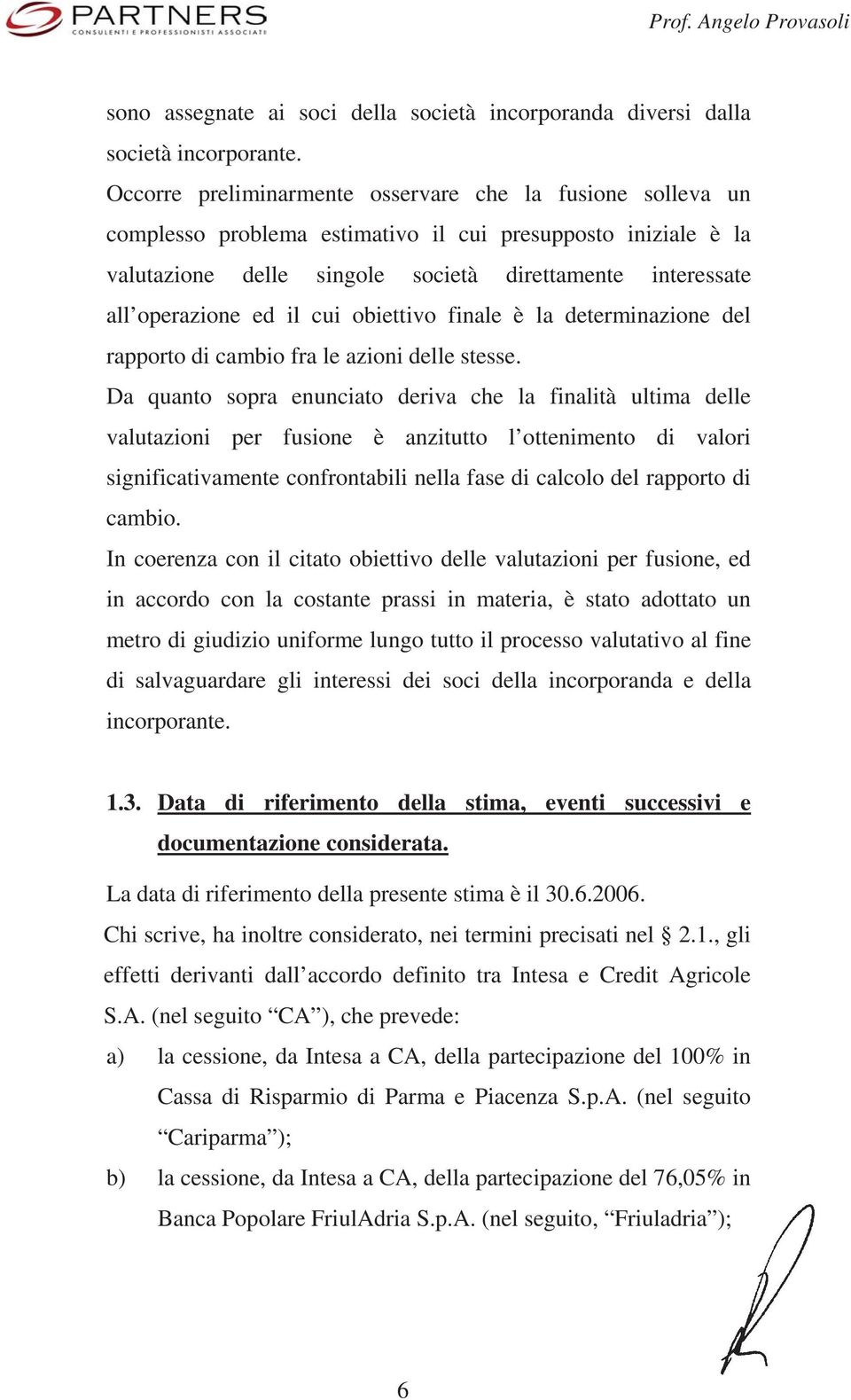 il cui obiettivo finale è la determinazione del rapporto di cambio fra le azioni delle stesse.