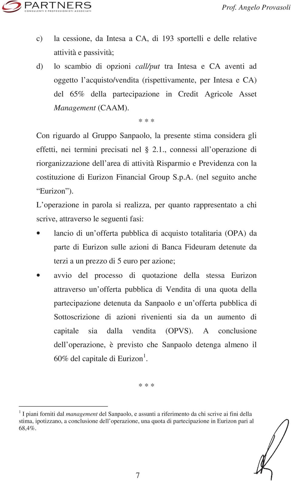 , connessi all operazione di riorganizzazione dell area di attività Risparmio e Previdenza con la costituzione di Eurizon Financial Group S.p.A. (nel seguito anche Eurizon ).